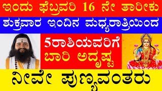 ಇಂದು ಫೆಬ್ರವರಿ 16 ನೇ ತಾರೀಕು ಶುಕ್ರವಾರ ಇಂದಿನ ಮಧ್ಯರಾತ್ರಿಯಿಂದ 5 ರಾಶಿಯವರಿಗೆ ಬಾರಿ ಅದೃಷ್ಟ ನೀವೇ ಪುಣ್ಯವಂತರು