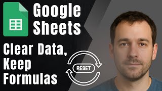 Google Sheets: How to Clear Contents but Keep Formulas (2025 Smart Reset Guide)