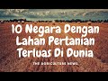 10 Negara Dengan Lahan Pertanian Terluas di Dunia