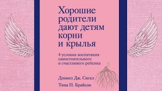 Хорошие родители дают детям корни и крылья. Авторы: Дэниэл Дж. Сигел, Тина Пэйн Брайсон.  Аудиокнига