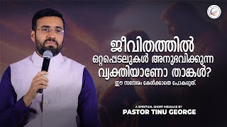 Pastor Tinu George |ജീവിതത്തിൽ ഒറ്റപ്പെടലുകൾ അനുഭവിക്കുന്ന വ്യക്തിയാണോ താങ്കൾ?| A Short Message