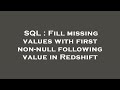 SQL : Fill missing values with first non-null following value in Redshift