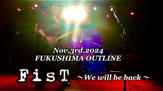 Live at FUKUSHIMA OUTLINE Nov,3,2024 〜We will be back〜　FisT