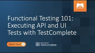 Functional Testing 101: Executing API and UI Tests with TestComplete