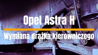 Opel Astra H - Wymiana drążka kierowniczego