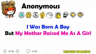 I was born a B0Y but my mother raised me as a GIRL