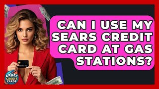 Can I Use My Sears Credit Card At Gas Stations? - Crazy About Credit Cards