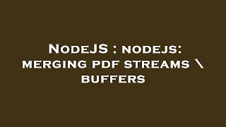 NodeJS : nodejs: merging pdf streams \ buffers