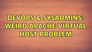 DevOps & SysAdmins: Weird apache virtual host problem (3 Solutions!!)
