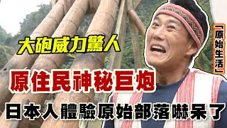 【精華版】原住民神秘巨炮！日本人體驗原始部落嚇呆了