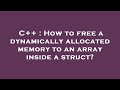 C++ : How to free a dynamically allocated memory to an array inside a struct?