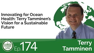 174: Innovating for Ocean Health: Terry Tamminen’s Vision for a Sustainable Future