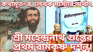 কথামৃত-র লেখক মাস্টার অর্থাৎ শ্রী মহেন্দ্রনাথ গুপ্তের প্রথম রামকৃষ্ণ দর্শন । Shri Mahendranath Gupta