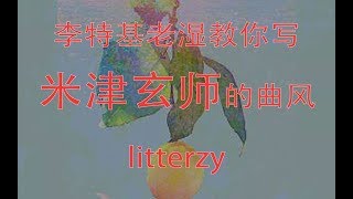 李特基老湿教你如何写的像米津玄师的曲风【litterzy】