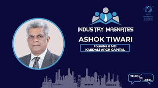 Esteemed Industry Magnate Interview with Ashok Kumar Tiwari, Founder and Kardam Arch Capita