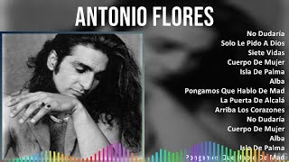 Antonio Flores 2024 MIX Las Mejores Canciones - No Dudaría, Solo Le Pido A Dios, Siete Vidas, Cu...