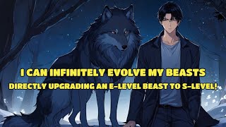I Can Infinitely Evolve My Beasts, Directly Upgrading an E-Level Beast to S-Level!
