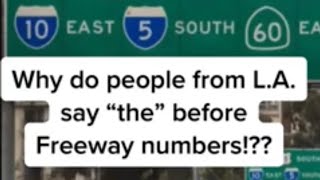 Why do people from Los Angeles say “THE” before freeway numbers?!?