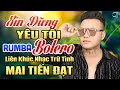 LK Xin Đừng Yêu Tôi - Mai Tiến Đạt - Mở To Album Nhạc Rumba Bolero Trữ Tình Hay Nhất 2024