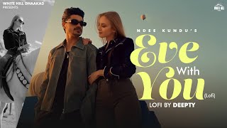 Eve With You (Lofi Version) Ndee Kundu | Latest Haryanvi Songs 2024 | Haryanvi Romantic Songs 2024