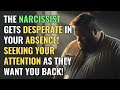 The Narcissist Gets Desperate in Your Absence! Seeking Your Attention as They Want You Back! | NPD