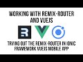 Working With Remix Router In A Vue  Application with Ionic Framework UI Components