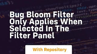 BUG Bloom filter only applies when selected in the filter panel