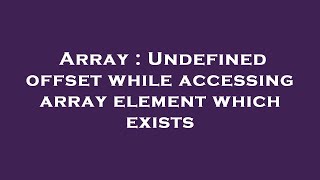 Array : Undefined offset while accessing array element which exists