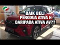 BAIK BELI ATIVA H (middle spec) DARIPADA ATIVA AV (high spec) | JOE BESHIR