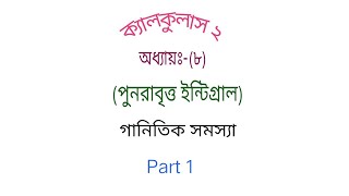 || ক্যালকুলাস ২ || অধ্যায়-ঃ (৮) (পুনরাবৃত্ত ইন্টিগ্রাল)  Part 1