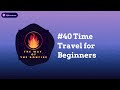 #40 Time Travel for Beginners | Curiosity, Perspective, Connection, and Fulfillment From The Way...