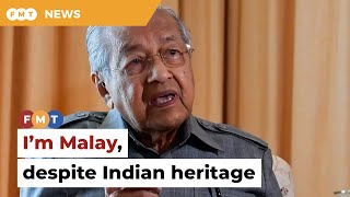 I’m not ashamed of Indian heritage, but still Malay, says Dr M