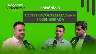 CONSTRUÇÕES EM MADEIRA ENGENHEIRADA (Com Leonardo Lenz) Negócios Sustentáveis 03