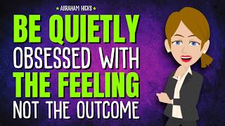 Be Quietly Obsessed With the Feeling, Not the Outcome ✨ Abraham Hicks 2026