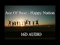 Ace Of Base - Happy Nation[16D AUDIO]