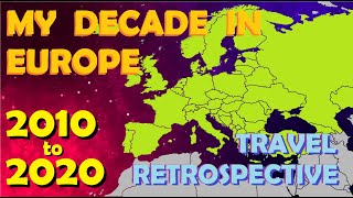 My Decade In Europe (2010-2020) - Travel Retrospective