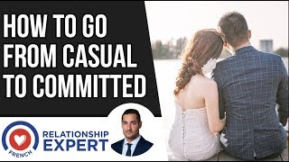 How To Go From Casual To Committed : 3 TIPS!