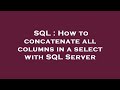 SQL : How to concatenate all columns in a select with SQL Server