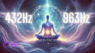 432Hz \u0026 963Hz🌌| Calm Your Mind \u0026 Elevate Your Soul | Ethereal Ambient Meditation