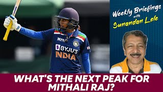 What's the next peak for Mithali Raj? | Weekly Briefings with Sunandan Lele
