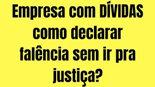 Como pedir FALÊNCIA de uma Empresa com DÍVIDAS?