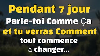 Pendant 7 jour parle-toi comme ça et tu verras comment tout commence à changer