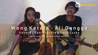 Wong Ketelu - Ali Gangga (Cover) Ganis Lusyfa ft Itonk Lucky | Tarling Akustik