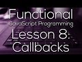 Functional JavaScript Programming 8 - Callbacks  (WITH EXAMPLE)