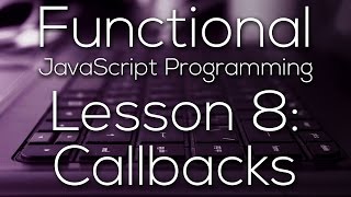 Functional JavaScript Programming 8 - Callbacks (WITH EXAMPLE)