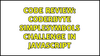 Code Review: Coderbyte SimpleSymbols challenge in Javascript (3 Solutions!!)