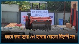 ধ্বংস করা হলো ৩৭ হাজার বোতল বিদেশি মদ | Dhaka Post