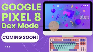 Google Pixel 8 Dex Mode Is Coming Just Like Samsung Dex Premium Desktop PC Experience On The Way!