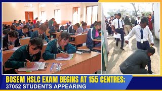 BOSEM HSLC EXAM BEGINS AT 155 CENTRES ; 37052 STUDENTS APPEARING  | 19 FEB 2025