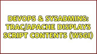 DevOps & SysAdmins: Trac/Apache Displays Script Contents (WSGI) (2 Solutions!!)